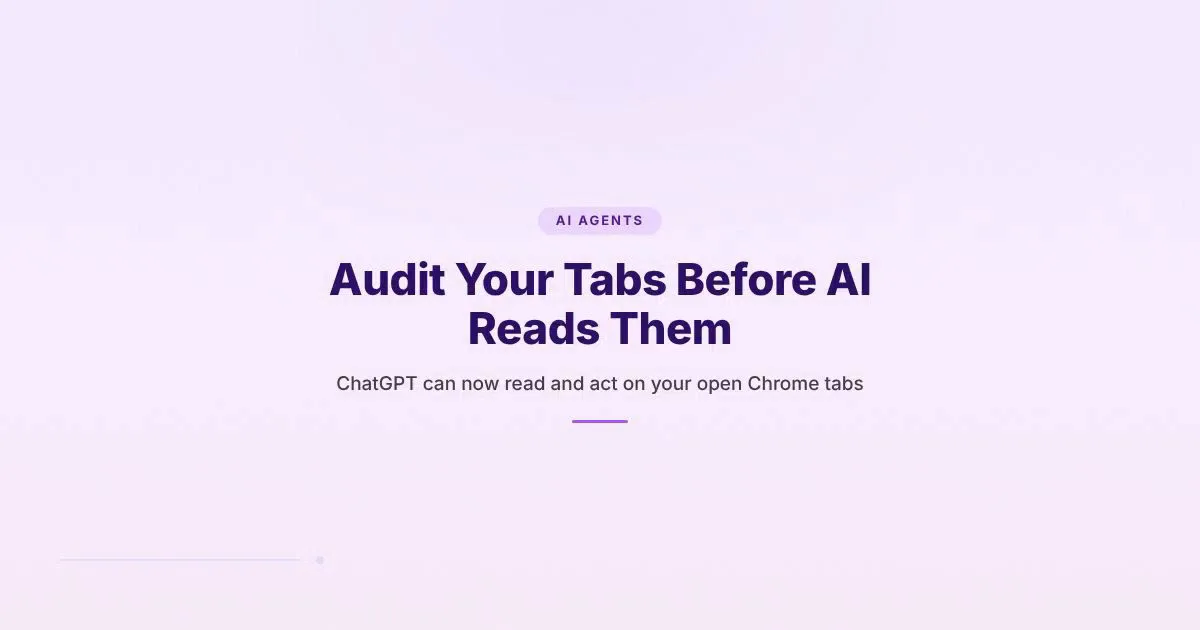 Cover reading Audit Your Tabs Before AI Reads Them, with the subtitle ChatGPT can now read and act on your open Chrome tabs.